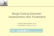 Binge Eating Disorder: Assessment and Treatment · Binge Eating Disorder: Assessment and Treatment ... Impairment from ED- physical and psychosocial, ... Cognitive Behavior Therapy