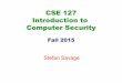 CSE 127 Introduction to Computer Securitycseweb.ucsd.edu/classes/fa15/cse127-a/127fa15Lec1.pdf · About me… I work at the intersection of computer security, networking and operating