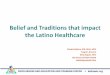 Belief and Traditions that impact the Latino Healthcare€¦ ·  · 2014-02-20Belief and Traditions that impact the Latino Healthcare. Claudia Medina, MD, ... communication among