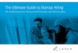 The Ultimate Guide to Startup Hiring Ultimate Guide to Startup Hiring The Inside Scoop from Six Successful Founders and Talent Leaders Table of Contents Introduction 3 Talent: Your