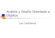 Análisis Orientado a Objetos - Blog de Luis Castellanos | … ·  · 2013-08-30Luis Castellanos 4 ADOO En Análisis de Sistemas tradicional, modelamos en base a la realidad. En