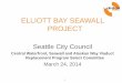 ELLIOTT BAY SEAWALL PROJECT - Seattle City … ELLIOTT BAY SEAWALL PROJECT Seattle City Council Central Waterfront, Seawall and Alaskan Way Viaduct Replacement Program Select Committee