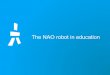 The NAO robot in education - Welcome to AISNSW NAO robot in education . Contents • Introduction to Aldebaran • About NAO • Program with Choreographe • Curriculum resources