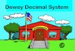 Dewey Decimal System - warrensburg.k12.mo.uswarrensburg.k12.mo.us/.../KristiMitchell/ Decimal System is? Who put the Dewey in the Dewey Decimal System? established the first school