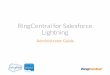 RingCentral for Salesforce Lightning ral for Salesforce Lightning | Administrator Guide | Introduction 3 Introduction About RingCentral for Salesforce RingCentral for Salesforce provides