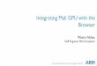 Integrating Mali GPU with the Browser - Microsoft€¦ ·  · 2016-12-08Integrating Mali GPU with the Browser Wasim Abbas Staff Engineer, ... Incremental rendering and using EGL_BUFFER_PRESERVED?