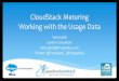 CloudStack Metering Working with the Usage Data Metering Working with the Usage Data Tariq Iqbal Senior Consultant tariq.iqbal@shapeblue.com Twitter: @TariqIqbal_ @ShapeBlue