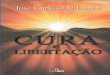 Cura e Libertação - bvespirita.com e Libertacao (Jose Carlos De Lucca).pdf · Cura-te, liberta-te.....31 Dois passos para a transformação .....36 Cores verdadeiras.....45 