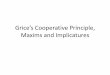 Grice’s Cooperative Principle and Implicaturesold.unibuc.ro/prof/dinu_a_d/docs/2012/mai/14_12_52_48CPand... · Cooperative Principle - CP •Grice (1975) proposes that participants