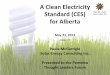 ACleanElectricity Standard(CES) forAlberta · PresentaonPurpose • The!case!for!aClean!Electricity! Standard! – Provide!informaon! – Answerques7ons! – Receive!feedback! 130521