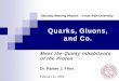 Quarks, Gluons, and Co. - Cyclotron Gluons and Co. 19 Quarks 3 different quarks were initially found: Up, Down and Strange. ... Leptons and quarks feel the weak force. Only quarks