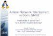 A New Network File System is Born: SMB2 - svn.samba.orgsvn.samba.org/samba/ftp/cifs-cvs/ols2007-smb2.pdf · A New Network File System is Born: SMB2 ... vs. Blocks – PDUs loosely