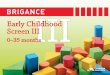 BRIGANCE Early Childhood Screen III 0-35 months BRIGANCE ® Early Childhood Screen III (0–35 months) Introduction Data-gathering tools available for the Screen III include: • Age-specific
