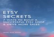 ETSY SECRETS - Squarespace · ETSY SECRETS 7 WAYS TO BUILD A ... searches, you can continue to refine and improve your existing Etsy Items. ... and to always make beautiful things