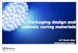Packaging design and cationic curing materials ·  · 2018-02-07Packaging design and cationic curing materials 22nd March 2016 ... Packaging types and materials Metal containers