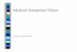Medical Interpreter Ethics - uwmedicine.org · Interpreter Ethics—Why? ! Patient story: My interpreter was with me when I had to terminate my pregnancy due to very severe abnormalities