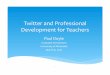 Twitter and Professional Development for Teachers · Twitter and Professional Development for Teachers Paul Doyle Graduate Symposium University of Manitoba March 6, 2015 1 • “With