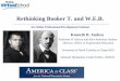 Rethinking Booker T. and W.E.B. - America in Classamericainclass.org/wp-content/uploads/2012/05/bookert.pdf · Offer advice on how to teach the Washington -Du Bois rivalry . Rethinking