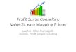 Value Stream Mapping Primer - Profit Surge · Profit Surge Consulting Value Stream Mapping Primer Author: Eliot Fumagalli Founder, Profit Surge Consulting