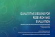 QUALITATIVE DESIGNS FOR RESEARCH AND EVALUATION …€¦ ·  · 2017-11-09QUALITATIVE DESIGNS FOR RESEARCH AND EVALUATION PRESENTATION BY: ... while being self-analytical, ... DIFFERENCES