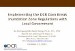 Implementing the DCR Dam Break Inundation Zone ... the DCR Dam Break Inundation Zone Regulations with Local Government By Zhengang (Michael) Wang, Ph.D., P.E., CFM Regional Dam Safety