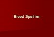Blood Spatter - Weebly - Mrs. Anderson Austintown spatter patterns Help to reconstruct the series of events surrounding a shooting, stabbing or beating First reference to blood spatter