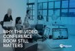 WHY THE VIDEO CONFERENCE ROOM STILL MATTERS€¦ · WHY THE VIDEO CONFERENCE ROOM STILL MATTERS. What’s inside. Introduction In today’s digital age, it’s tempting to wonder