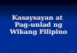 Kasaysayan at Pag-unlad ng Wikang Filipinomemberfiles.freewebs.com/14/00/6511001… · PPT file · Web view · 2016-11-06Pinasimulan ang pagtuturo ng wikang pambansa sa mga paaralan