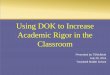Using DOK to Increase Academic Rigor in the … DOK to Increase Academic Rigor in the Classroom Presented by TSMcBride July 29, 2015 Treadwell Middle School •“Do not confine your