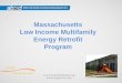 Massachusetts Low Income Multifamily Energy Retrofit Program€¦ · Massachusetts Low Income Multifamily Energy Retrofit Program ... •The Low Income Multifamily Energy Retrofit