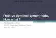 Positive Sentinel Lymph node, Now what? · Positive Sentinel Lymph node, ... • Geoffrey Keynes demonstrated less radical surgery with ... mastectomy and radiotherapy vs. modified
