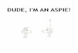 DUDE, I'M AN ASPIE! - A Special Grace · Asperger s is sometimes called Wrong Planet syndrome. This is because we feel like we come ... before Dude, I m An Aspie! In his sp are time,