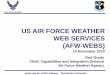 US AIR FORCE WEATHER WEB SERVICES (AFW …external.opengis.org/twiki_public/pub/MetOceanDWG/MetOGCWorkshop3/...US AIR FORCE WEATHER WEB SERVICES (AFW-WEBS) 15 November 2010 Rod Grady