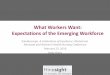 What Workers Want: Expectations of the Emerging Workforce · What Workers Want: Expectations of the Emerging Workforce ... Work as a source of fulfillment shifts measures from GDP