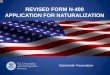 REVISED FORM N-400 APPLICATION FOR …€™s presentation will cover the following elements of the Revised Application for ... Although USCIS has issued a revised version of the N-400,