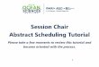 Please take a few moments to review this tutorial and ... · Session Chair Abstract Scheduling Tutorial Please take a few moments to review this tutorial and become oriented with