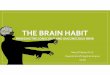 xx-COGS11-The Brain Habit - Division of Social Sciencespages.ucsd.edu/~mboyle/COGS11/COGS11-website/pdf-files/F16-03... · THE BRAIN HABIT BRIDGING THE ... sensorimotor striatum during