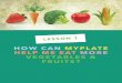HOW CANMYPLATE HELP ME EATMORE … CANMYPLATE HELP ME EATMORE VEGETABLES & FRUITS? LESSON 1 HOW CAN MYPLATE HELP ME EAT MORE VEGETABLES & FRUITS? Objectives for the lesson: 1. Explain