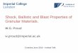 Shock, Ballistic and Blast Properties of Granular Materials. · Shock, Ballistic and Blast Properties of Granular Materials. W.G. Proud ... Dr. William Neal –Imperial –AWE Dr