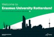 Welcome to Erasmus University Rotterdam! · In my opinion, international students make a signiicant contribution to the success story of Erasmus University. Internationalisation is