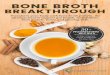 BONE BROTH BREAKTHROUGH - The Truth About Cancer · BONE BROTH BREAKTHROUGH ... plus it helps support healthy blood pressure levels. ... include some larger bones that contain a high
