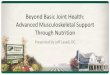 Beyond Basic Joint Health: Advanced Musculoskeletal ... · Advanced Musculoskeletal Support Through Nutrition Presented by ... from the amino acids L ... Health: Advanced Musculoskeletal