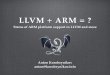 LLVM + ARMllvm.org/devmtg/2011-09-16/EuroLLVM2011-LLVMplusARM.pdfLLVM + ARM = ? Status of ARM ... ARM JIT is broken. Performance Comparison ... Better inline asm handling (constraints)