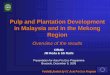 Pulp and Plantation Development · Pulp and Plantation Development in Malaysia and in the Mekong ... governance issues ... zthe resources are scattered into small patches all over