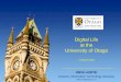 Digital Life at the University of Otago _ 2...• Cardax Door Management • Enterprise Reporting • Student Data Warehouse • Alumni database • Software Licensing database •