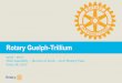 Rotary Guelph-Trillium · Rotary Guelph-Trillium 2016 - 2017 Club Assembly ... • Tour of Sleeman Brewery and collect donations to give to End Polio Now – September, 2016