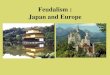 Feudalism : Japan and Europe Samurai Samurai Samurai King Lords Knights Daimyo =vassal lords or warrior chieftains . Feudal Society in Japan The emperor ... Japan and Europe