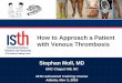 How to Approach a Patient with Venous Thrombosis · How to Approach a Patient with Venous Thrombosis 4 5. Stephan Moll, MD. ... (GSV; medial thigh + calf ... (LSV; in back of calf)