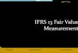 IFRS 13 Fair Value Measurement - Home - ICPAK · IFRS 13 Fair Value Measurement Credibility . ... Principal market –the market with the greatest volume and ... IFRS 13 refers to
