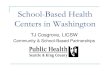 School-Based Health Centers in Washington Health Centers in Washington TJ Cosgrove, LICSW Community & School-Based Partnerships What is a School-Based Health Center? (NASBHC Definition)